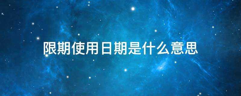 限期使用日期是什么意思